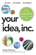 Your Idea, Inc. 12 Steps to Building a Million Dollar Business -- Starting Today!