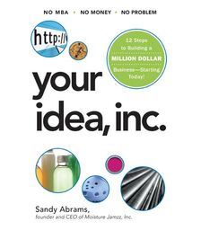 Your Idea, Inc. 12 Steps to Building a Million Dollar Business -- Starting Today!